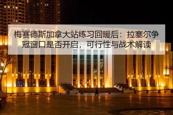 mei-sai-de-si-jia-na-da-zhan-lian-xi-hui-nuan-hou-la-sai-er-zheng-guan-chuang-kou-shi-fou-kai-qi-ke-xing-xing-yu-zhan-2-251.jpg